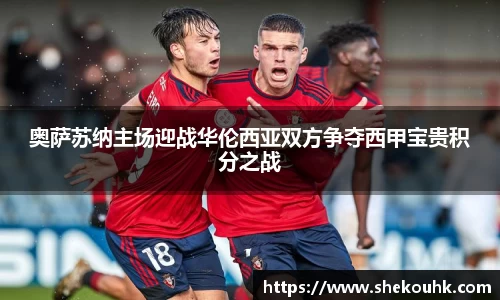 奥萨苏纳主场迎战华伦西亚双方争夺西甲宝贵积分之战